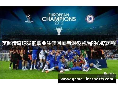 英超传奇球员的职业生涯回顾与退役背后的心路历程 英超传奇球员的职业生涯回顾与退役背后的心路历程