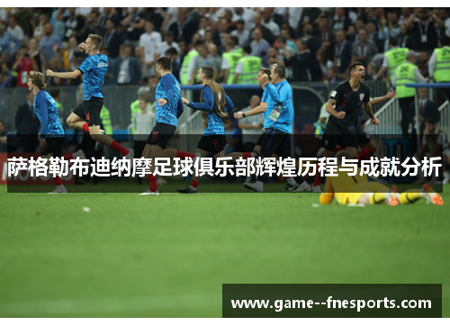 萨格勒布迪纳摩足球俱乐部辉煌历程与成就分析 萨格勒布迪纳摩足球俱乐部辉煌历程与成就分析