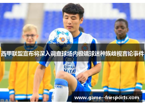 西甲联盟宣布将深入调查球场内极端球迷种族歧视言论事件