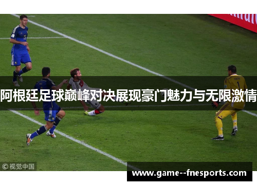 阿根廷足球巅峰对决展现豪门魅力与无限激情